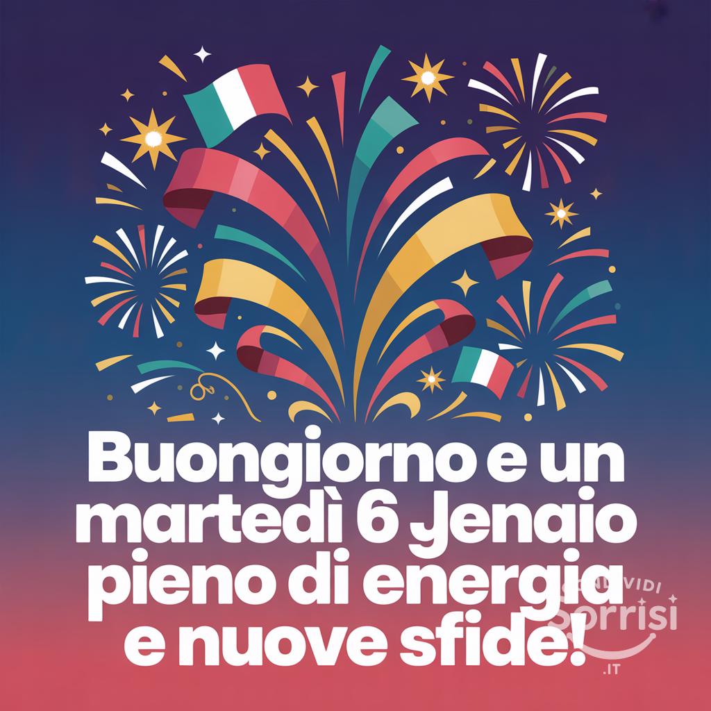 Buongiorno e un martedì 6 gennaio pieno di energia e nuove sfide!