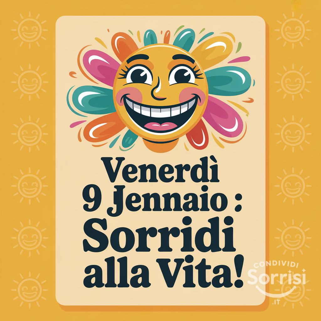 Venerdì 9 gennaio : sorridi alla vita!