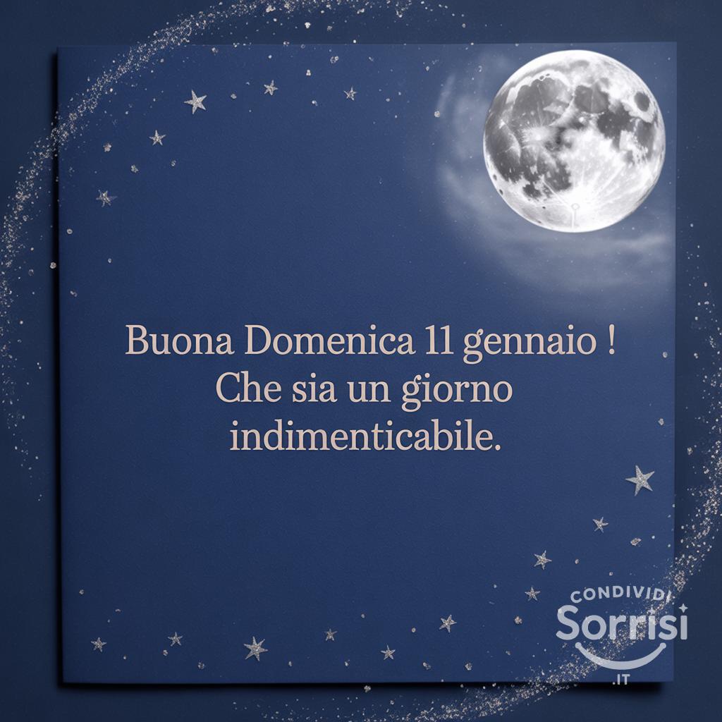 Buona domenica 11 gennaio ! Che sia un giorno indimenticabile.