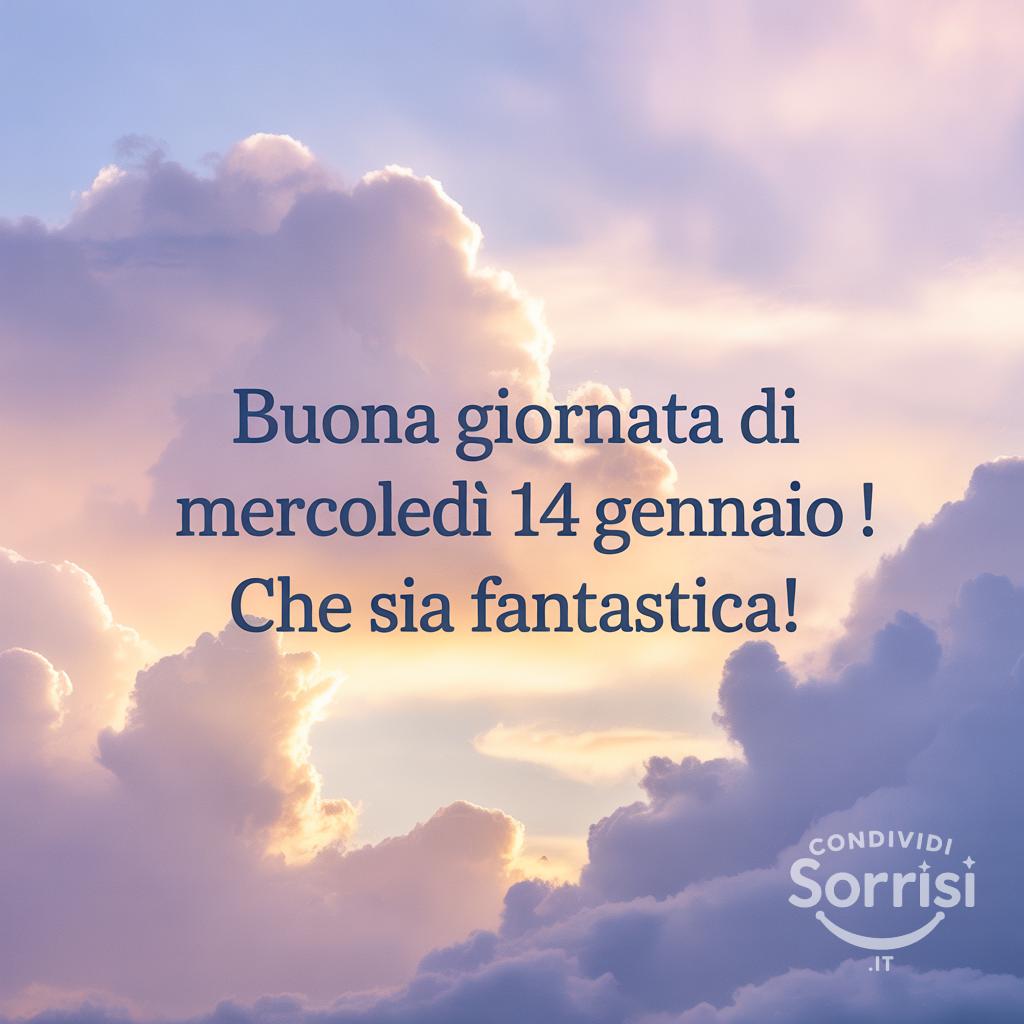 Buona giornata di mercoledì 14 gennaio ! Che sia fantastica!