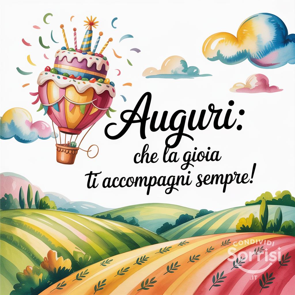 Auguri: Che la gioia ti accompagni sempre!