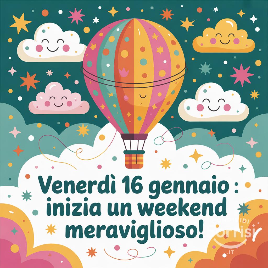 Venerdì 16 gennaio : inizia un weekend meraviglioso!