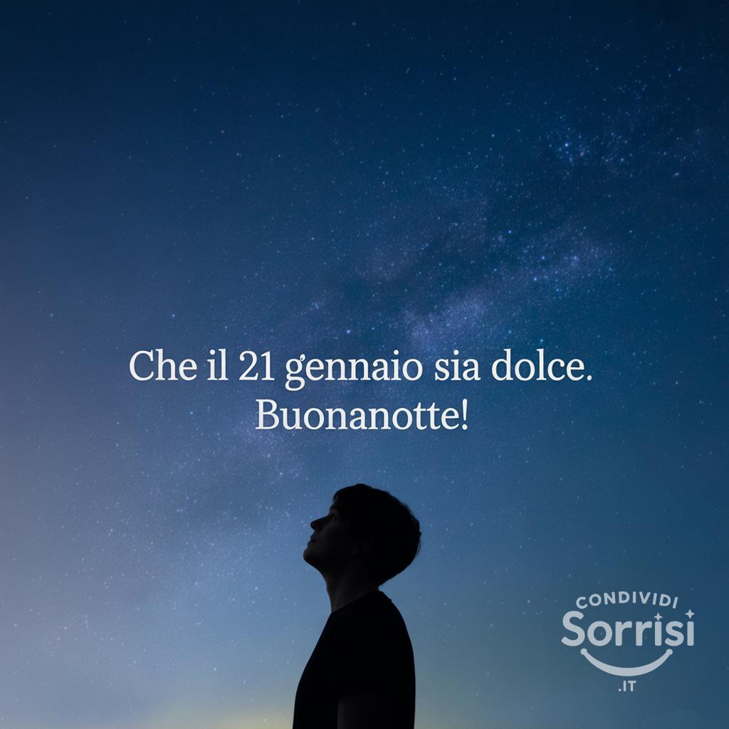 Che il 21 gennaio  sia dolce. Buonanotte!