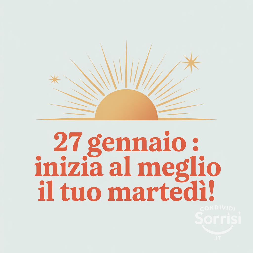 27 gennaio : inizia al meglio il tuo martedì!
