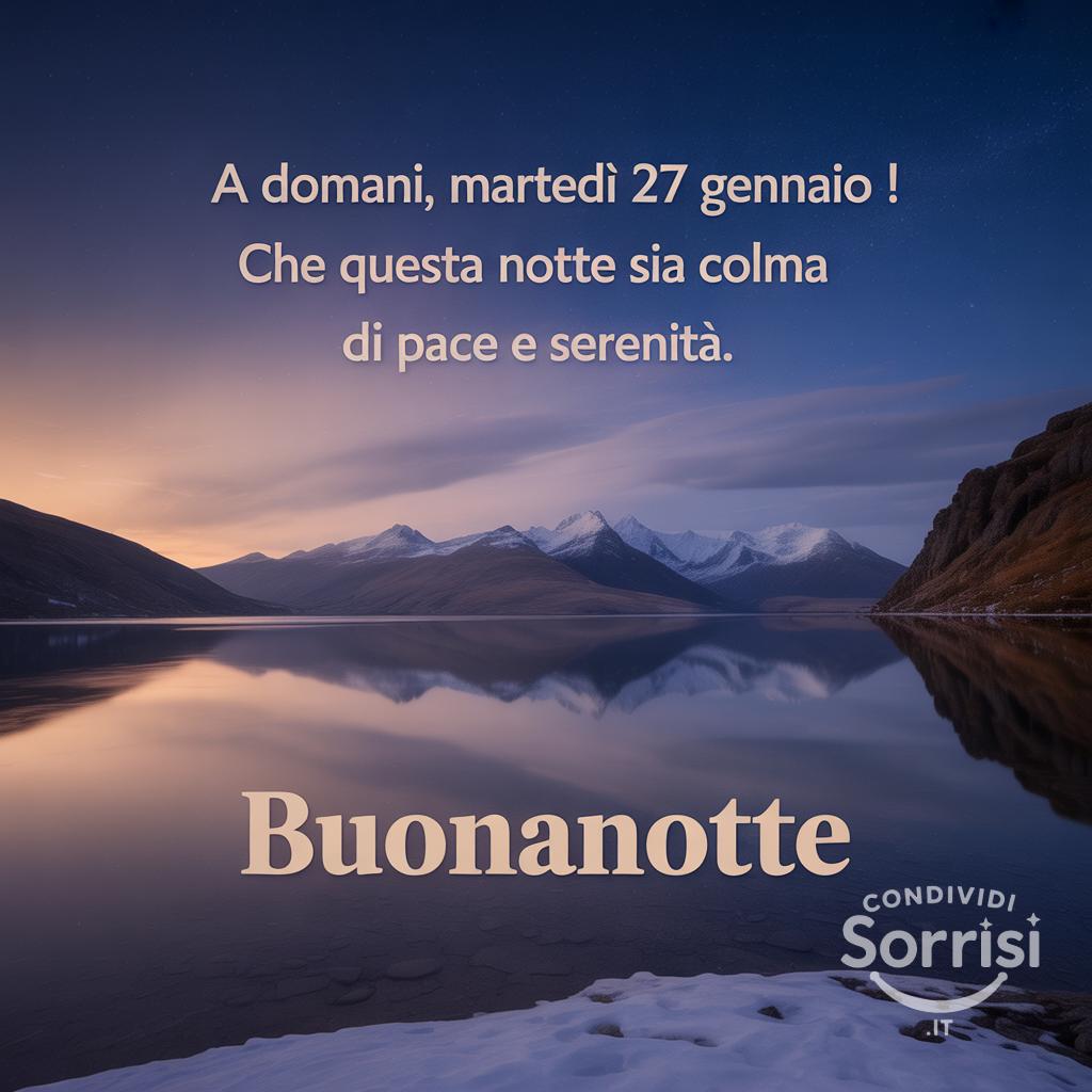 A domani, martedì 27 gennaio ! Che questa notte sia colma di pace e serenità.
