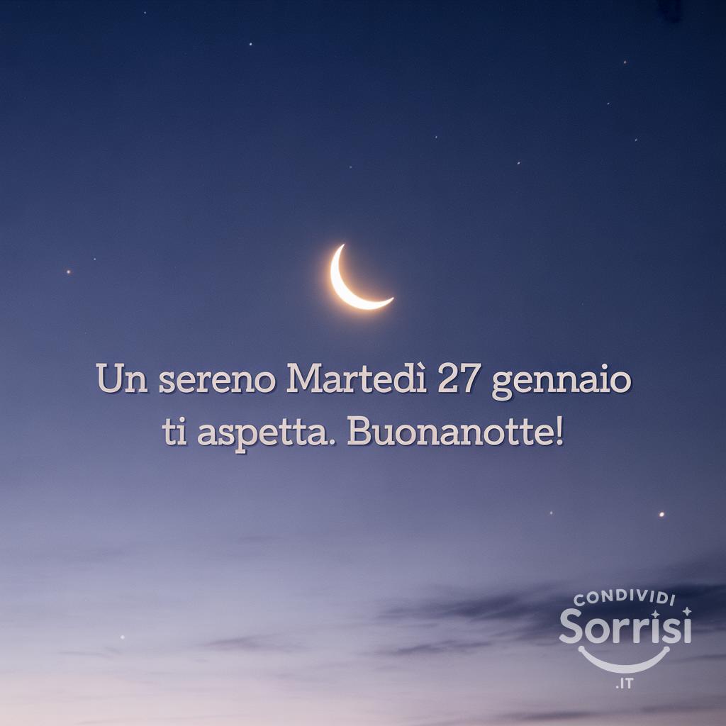 Un sereno martedì 27 gennaio  ti aspetta. Buonanotte!