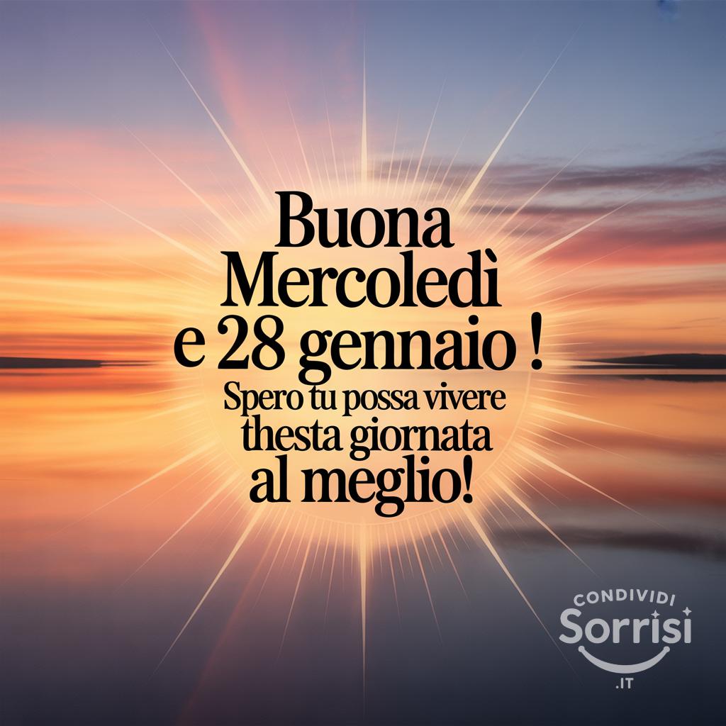 Buona mercoledì e buon 28 gennaio ! Spero tu possa vivere questa giornata al meglio!