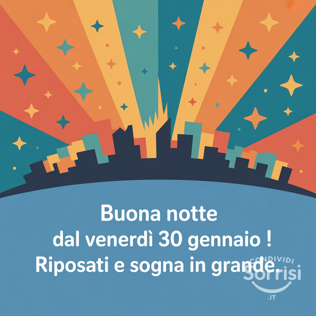 Buona notte dal venerdì 30 gennaio ! Riposati e sogna in grande.