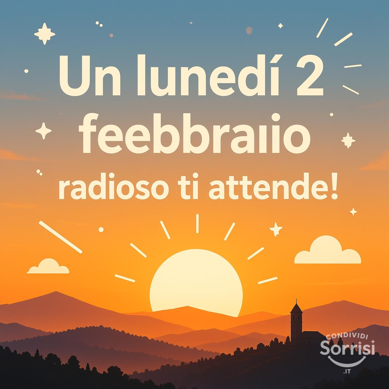 Un lunedì 2 febbraio  radioso ti attende!