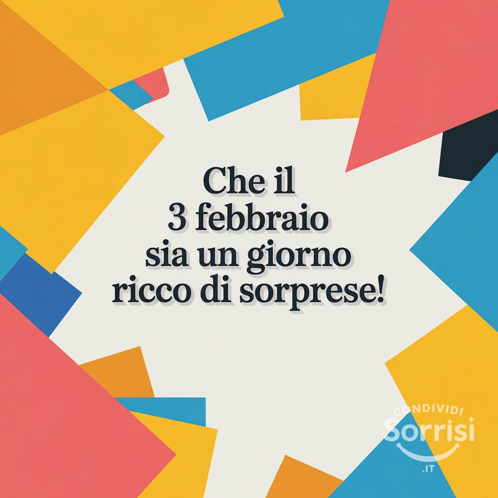 Che il 3 febbraio  sia un giorno ricco di sorprese!