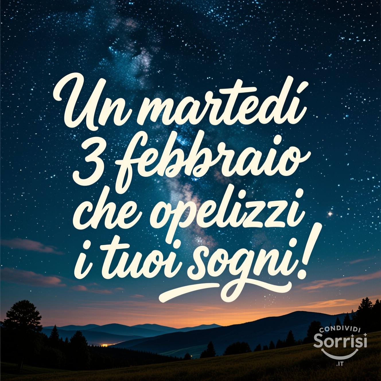 Un martedì 3 febbraio  che realizzi i tuoi sogni!