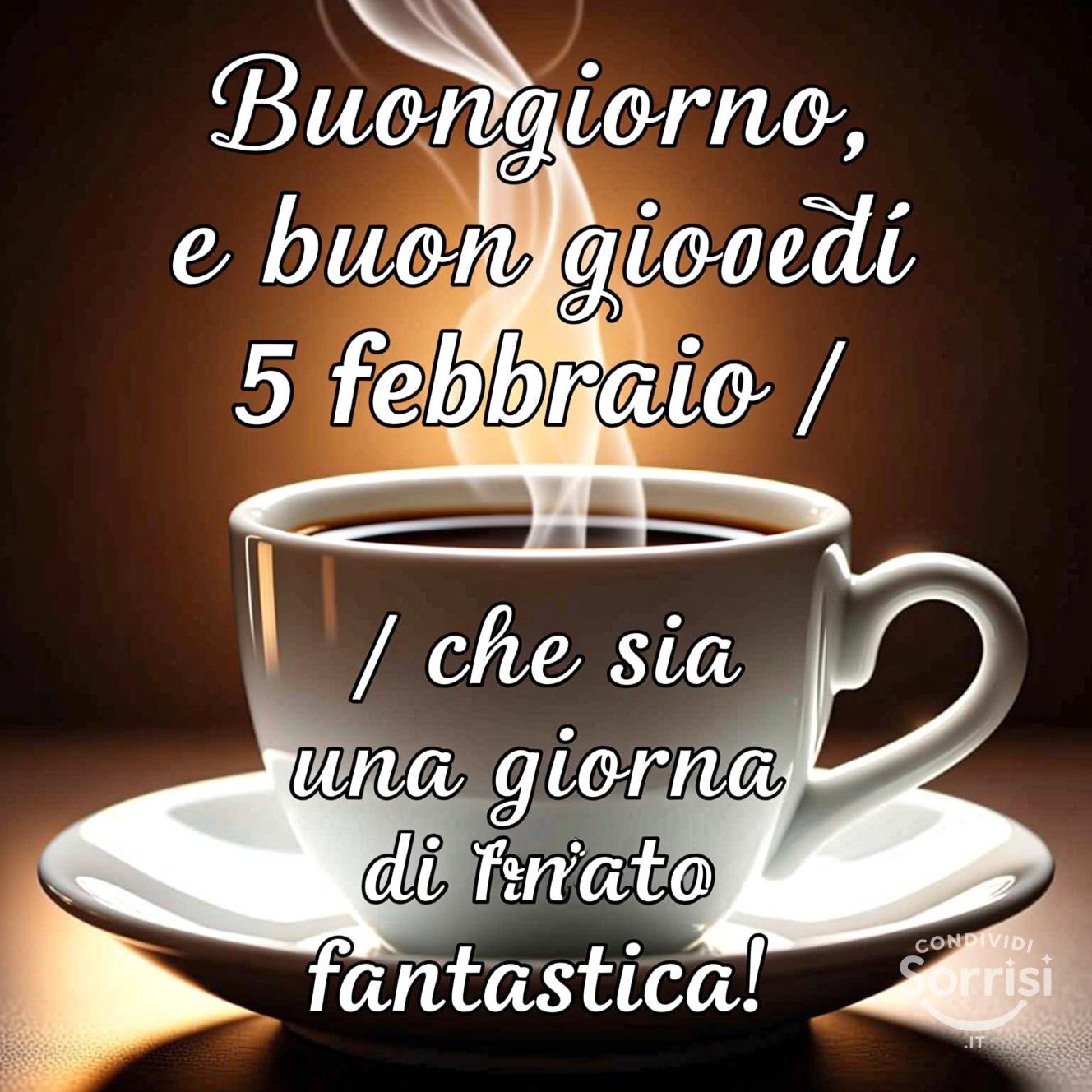 Buongiorno, e buon giovedì 5 febbraio , che sia una giornata fantastica!