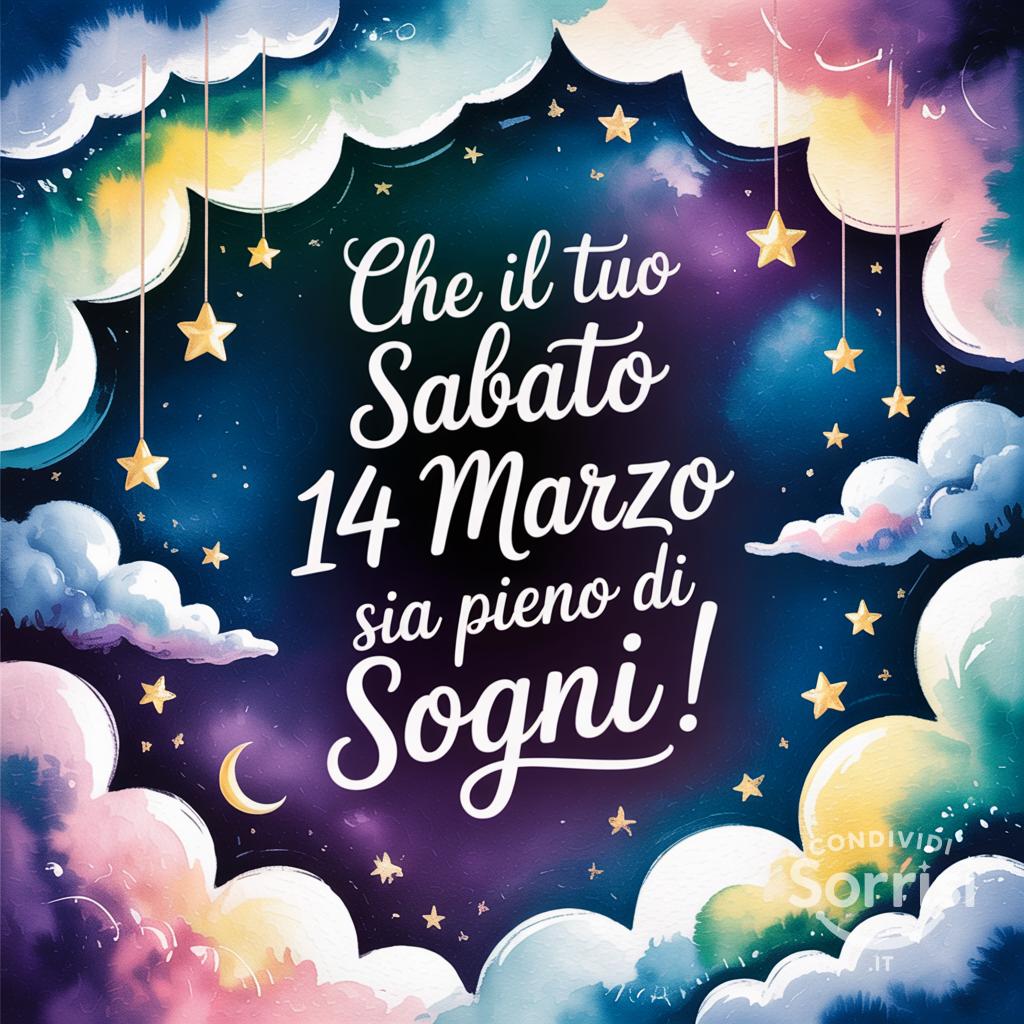 Che il tuo sabato 14 marzo sia pieno di sogni!