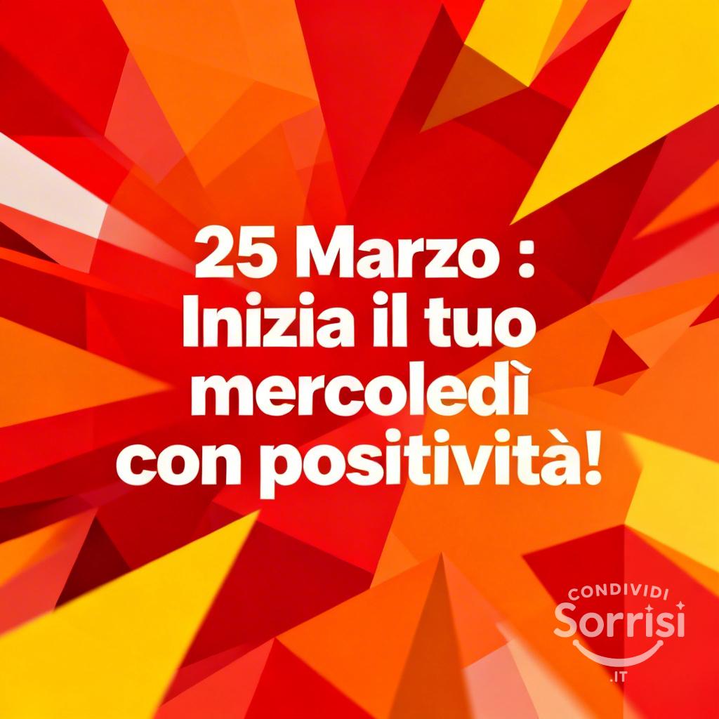 25 Marzo : Inizia il tuo mercoledì con positività!