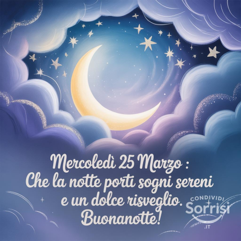Buonanotte e Felice Mercoledì 25 Marzo 2026: Momenti di Serenità