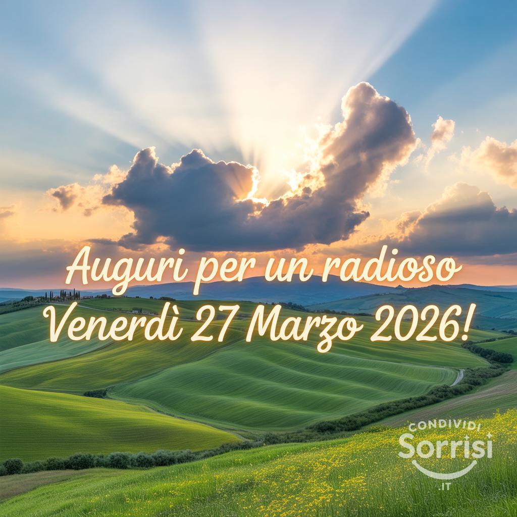 Auguri per un radioso Venerdì 27 Marzo !