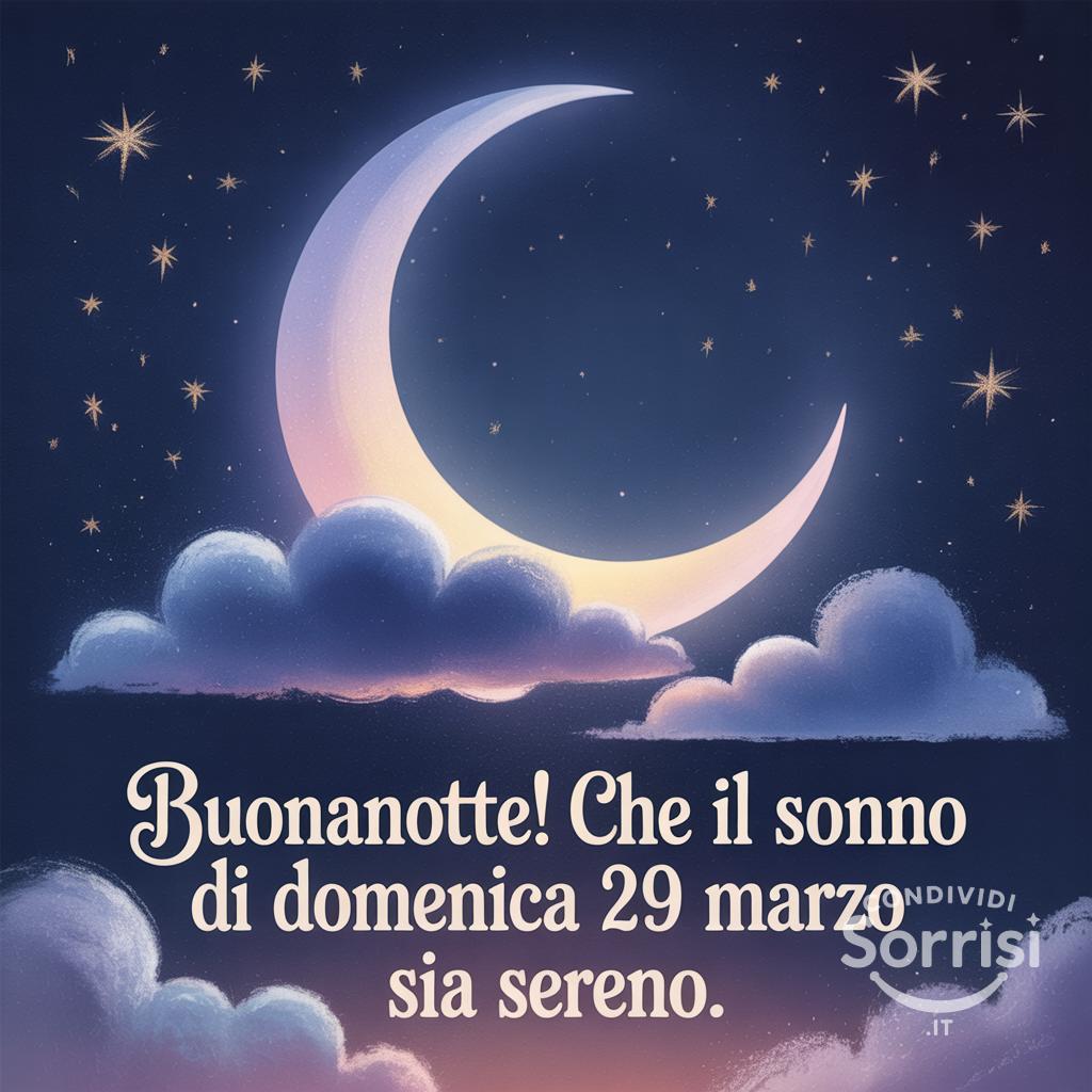 Buonanotte! Che il sonno di domenica 29 marzo  sia sereno.