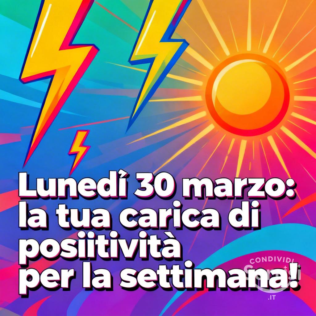 Lunedì 30 marzo: la tua carica di positività per la settimana!