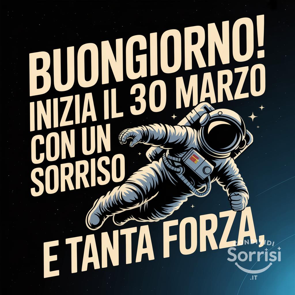 Buongiorno! Inizia il 30 marzo con un sorriso e tanta forza.