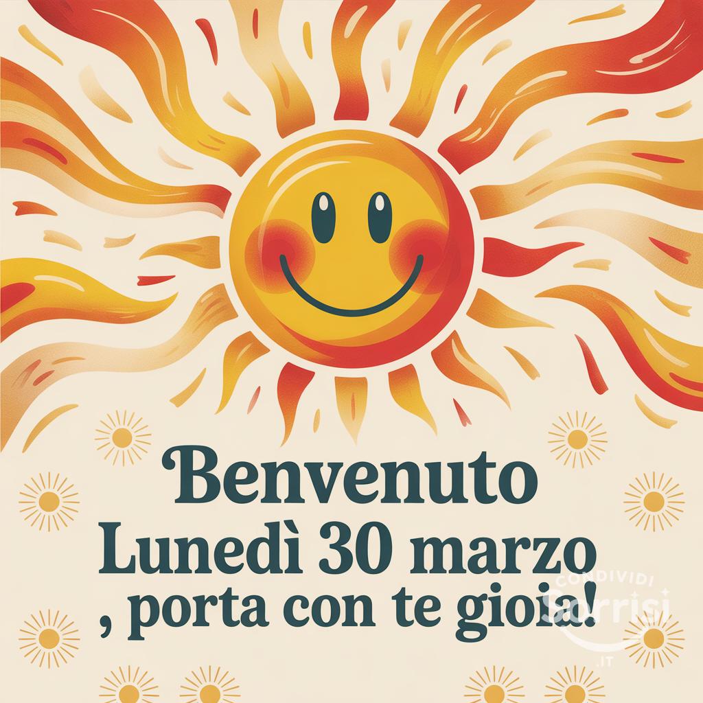 Benvenuto lunedì 30 marzo , porta con te gioia!