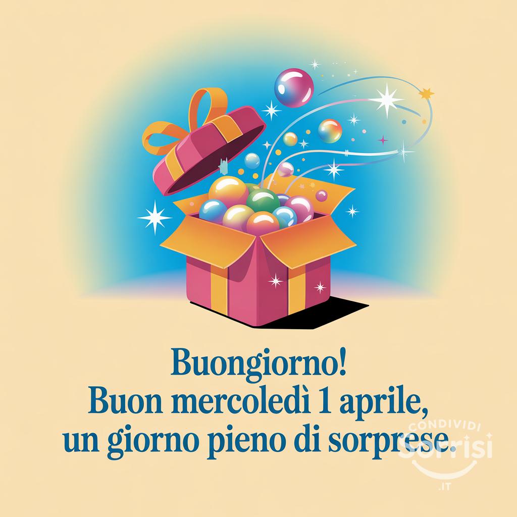 Buongiorno! Buon Mercoledì 1 Aprile, un giorno pieno di sorprese.
