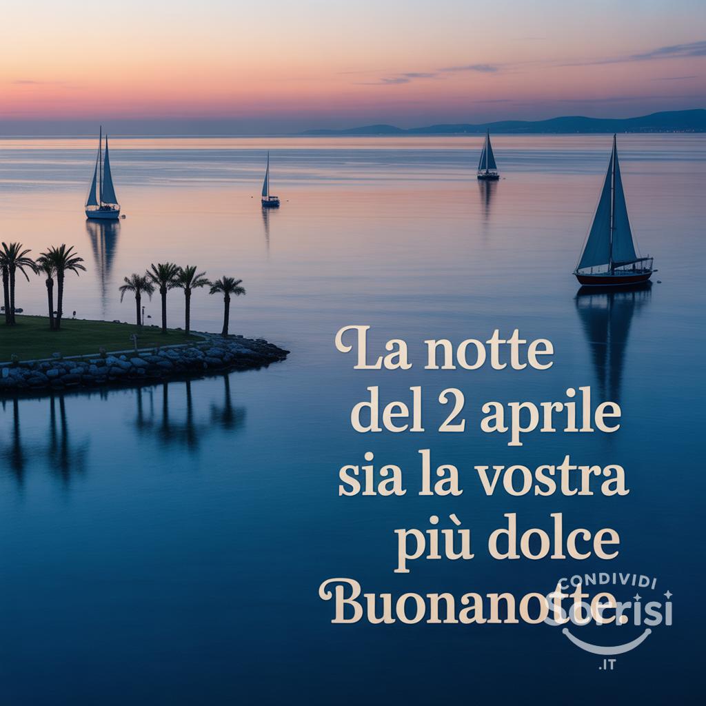 La notte del 2 aprile  sia la vostra più dolce buonanotte.
