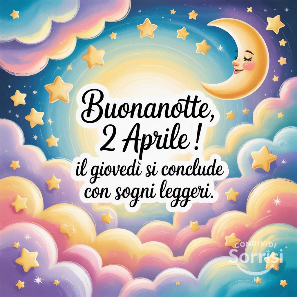 Buonanotte, 2 aprile ! Il giovedì si conclude con sogni leggeri.