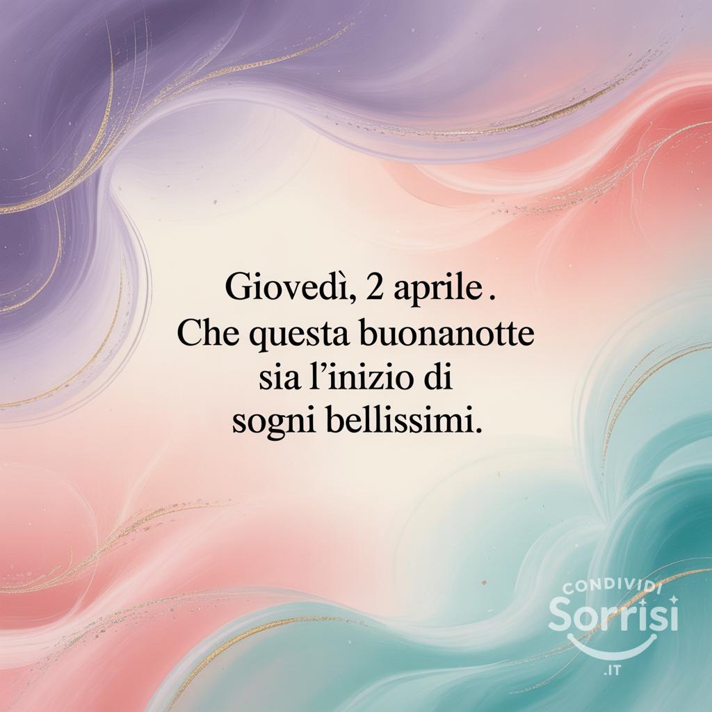 Giovedì, 2 aprile . Che questa buonanotte sia l'inizio di sogni bellissimi.