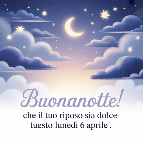 Buonanotte Lunedì 6 Aprile 2026: Un Dolce Riposo per Iniziare la Settimana con Serenità