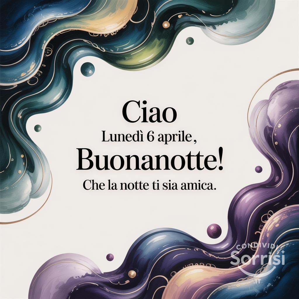Ciao lunedì 6 aprile , buonanotte! Che la notte ti sia amica.