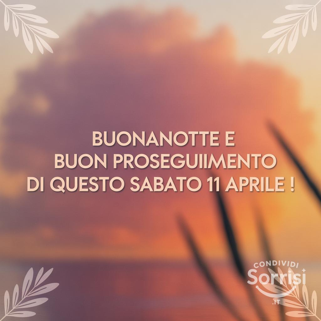 Buonanotte e buon proseguimento di questo sabato 11 aprile !