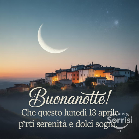 Buonanotte e sereno riposo per questo lunedì 13 aprile 2026!