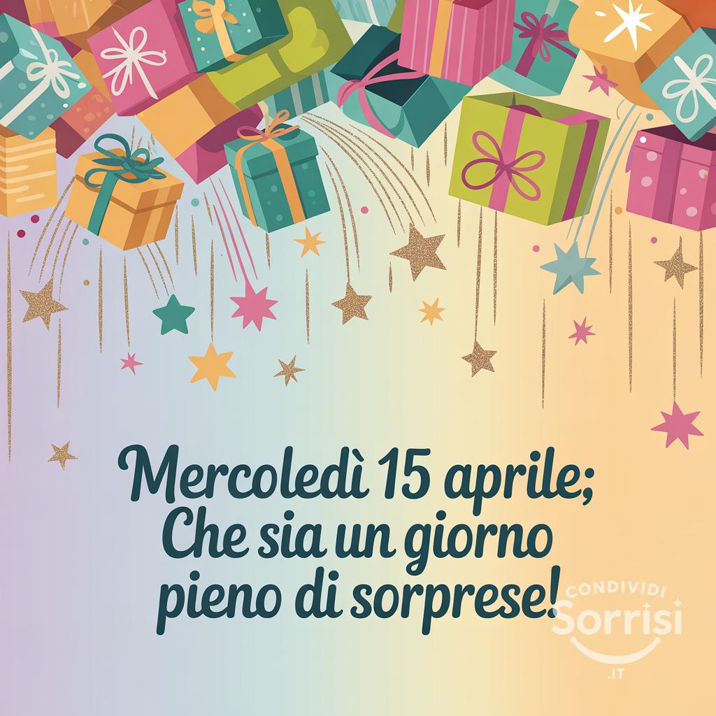 Mercoledì 15 Aprile: che sia un giorno pieno di sorprese!