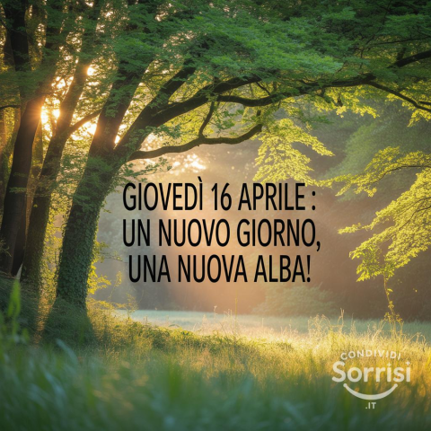 Buongiorno e Buona Giovedì 16 Aprile 2026: Iniziare la Giornata con Energia e Sorrisi