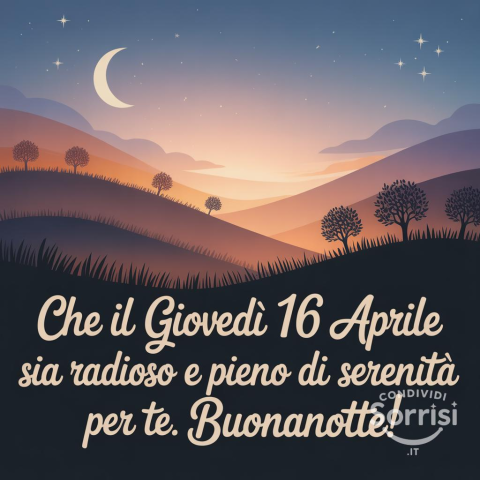 Buonanotte Giovedì 16 Aprile 2026: Riposo e Nuovi Inizi
