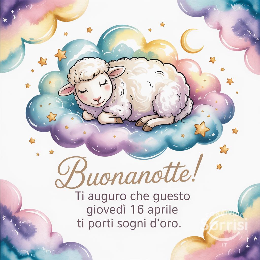 Buonanotte! Ti auguro che questo giovedì 16 aprile  ti porti sogni d'oro.
