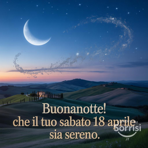 Buonanotte e Sereno Riposo, Sabato 18 Aprile 2026: Auguri Speciali per un Finale di Settimana Unico