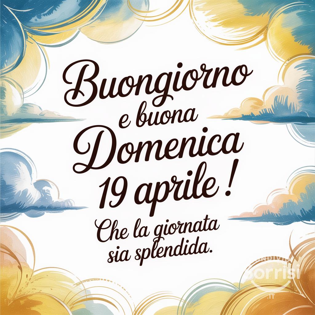 Buongiorno e buona domenica 19 Aprile ! Che la giornata sia splendida.