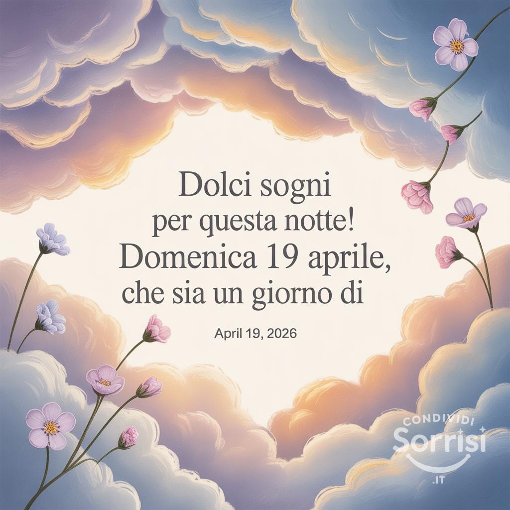 Dolci sogni per questa notte! Domenica 19 aprile , che sia un giorno di gioia.