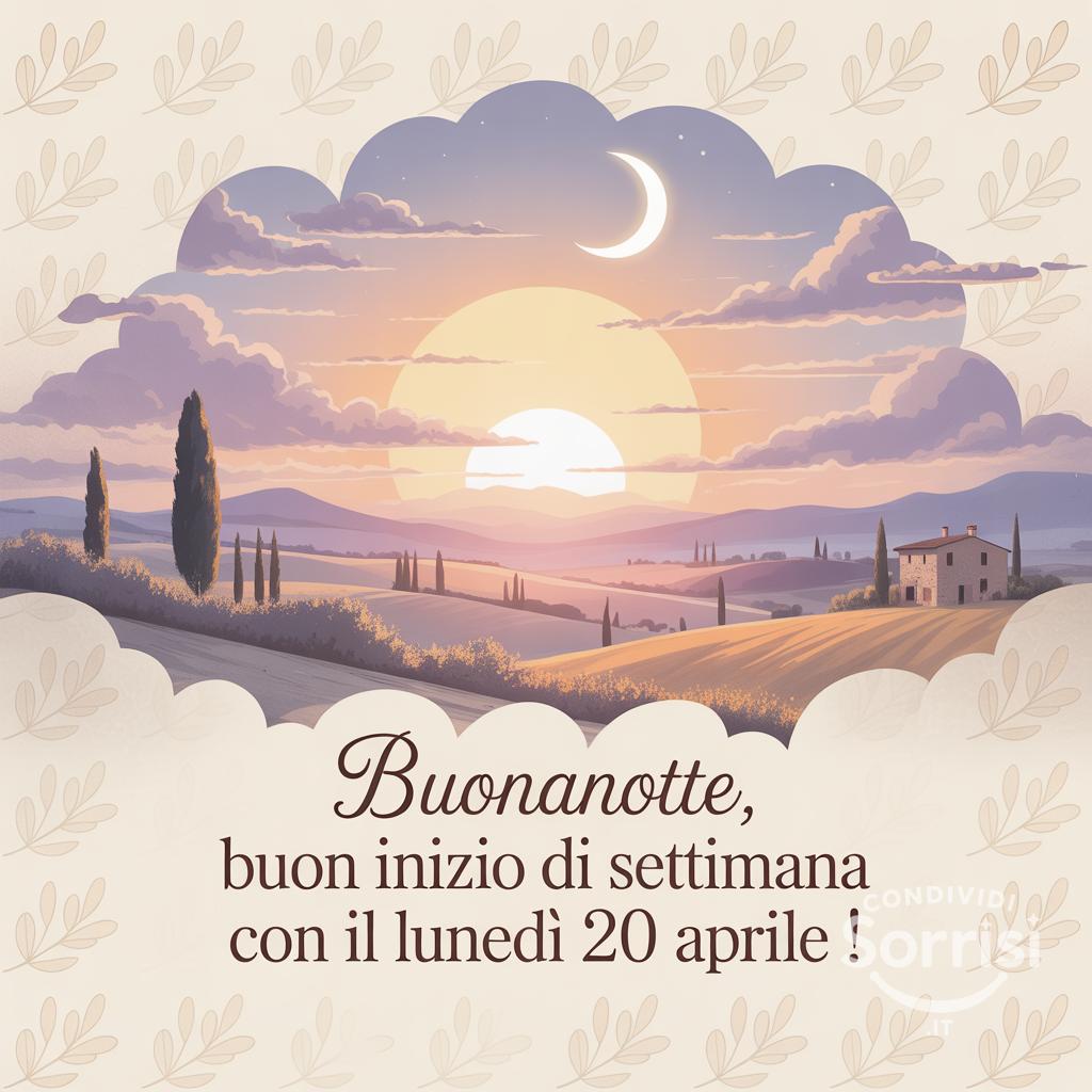 Buonanotte, buon inizio di settimana con il lunedì 20 aprile !