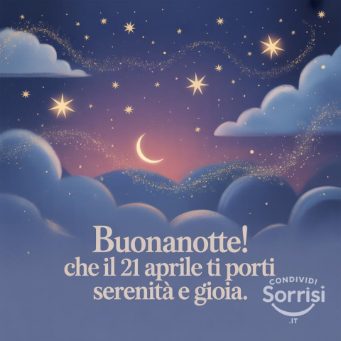 Buonanotte Martedì 21 Aprile 2026: Che Sia una Notte Serena e Rigenerante!