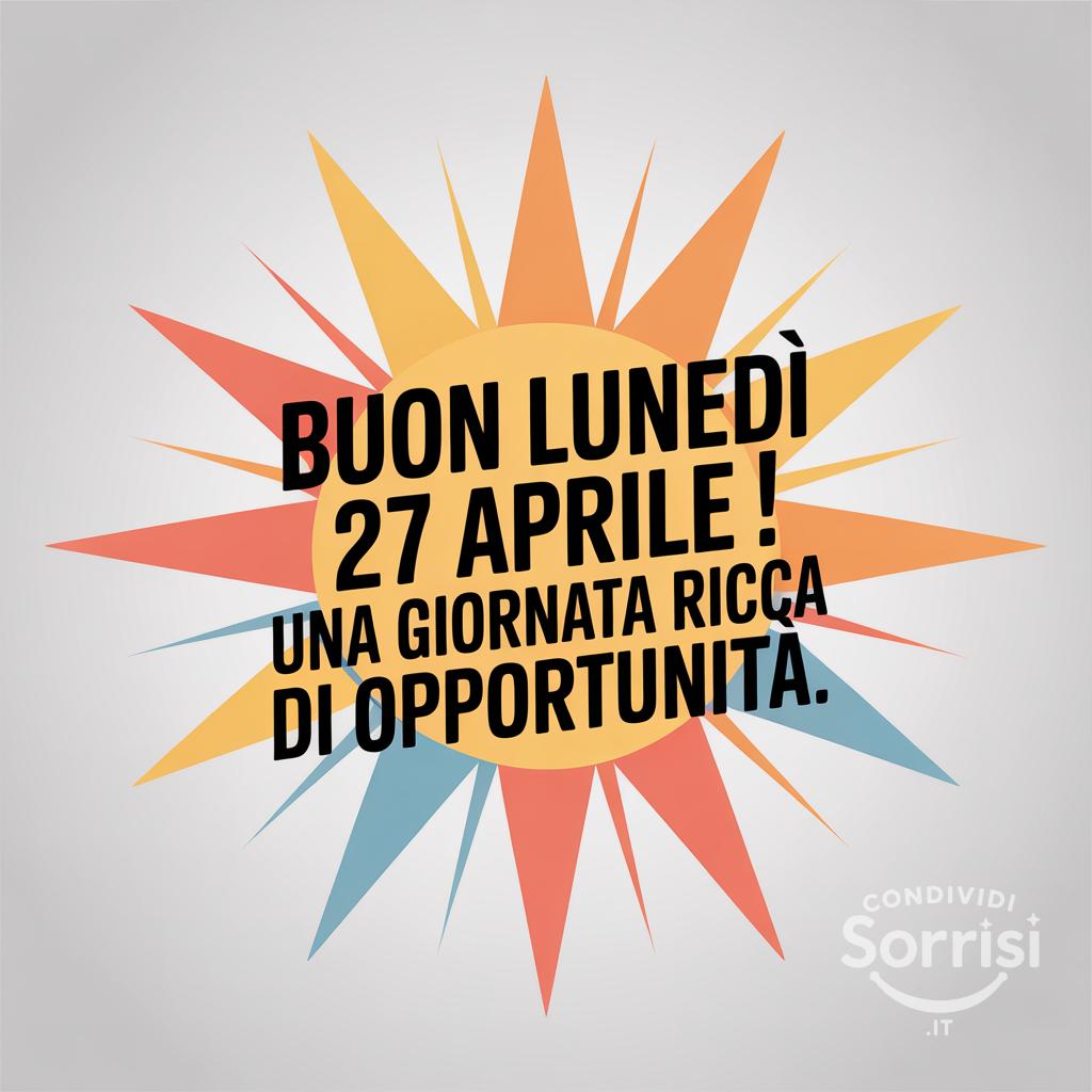 Buon lunedì 27 aprile ! Una giornata ricca di opportunità.