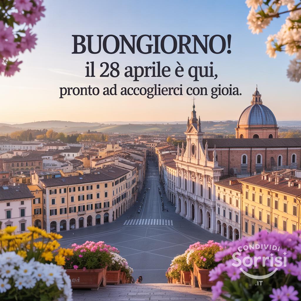 Buongiorno! Il 28 Aprile  è qui, pronto ad accoglierci con gioia.