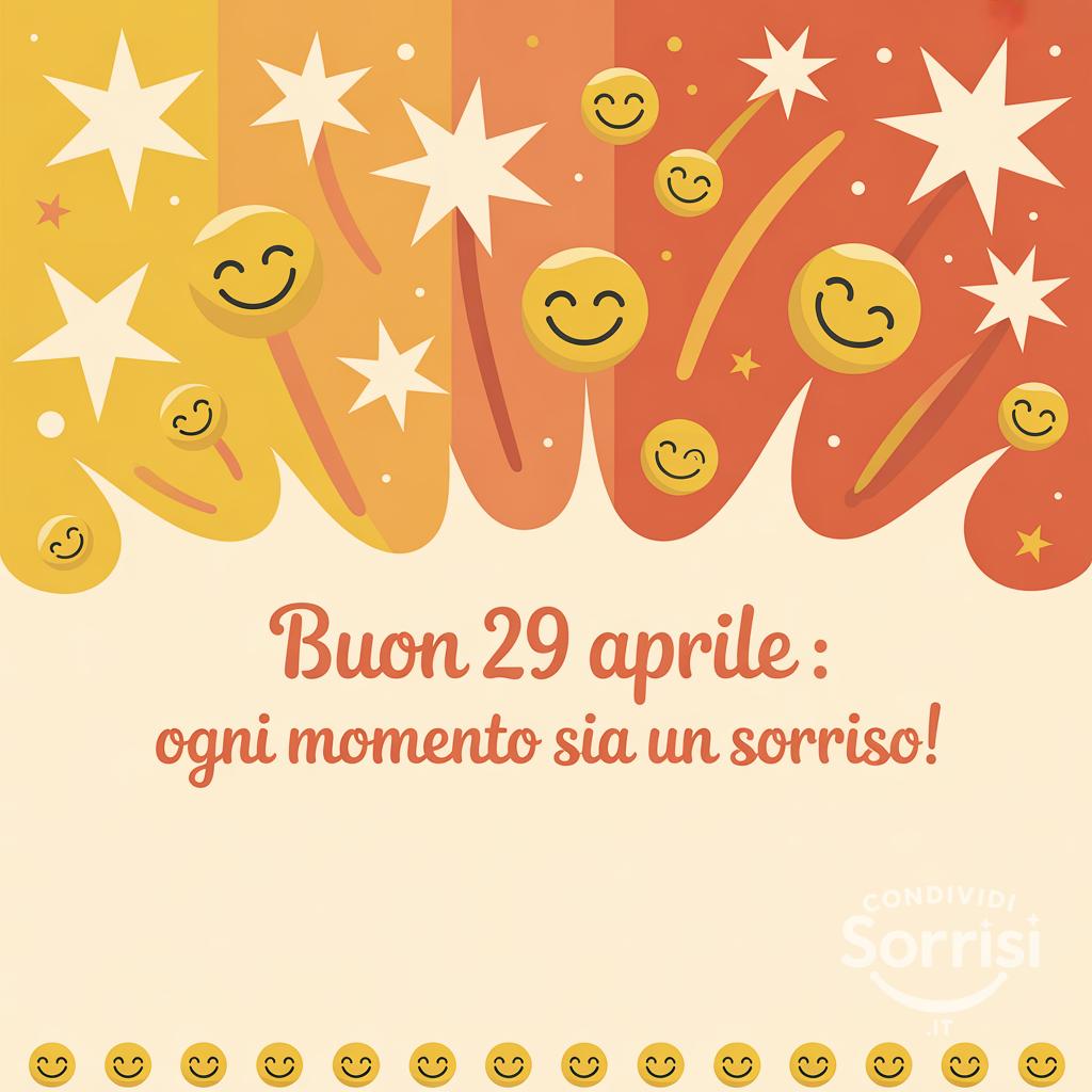 Buon 29 Aprile : ogni momento sia un sorriso!