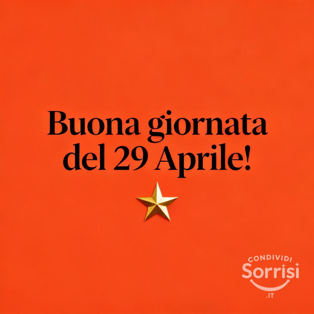 Buona giornata del 29 Aprile !