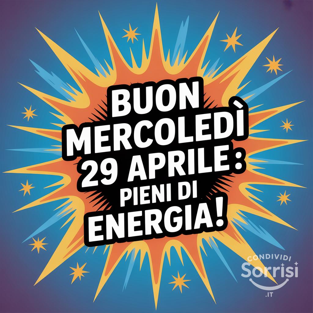 Buon Mercoledì 29 Aprile : pieni di energia!