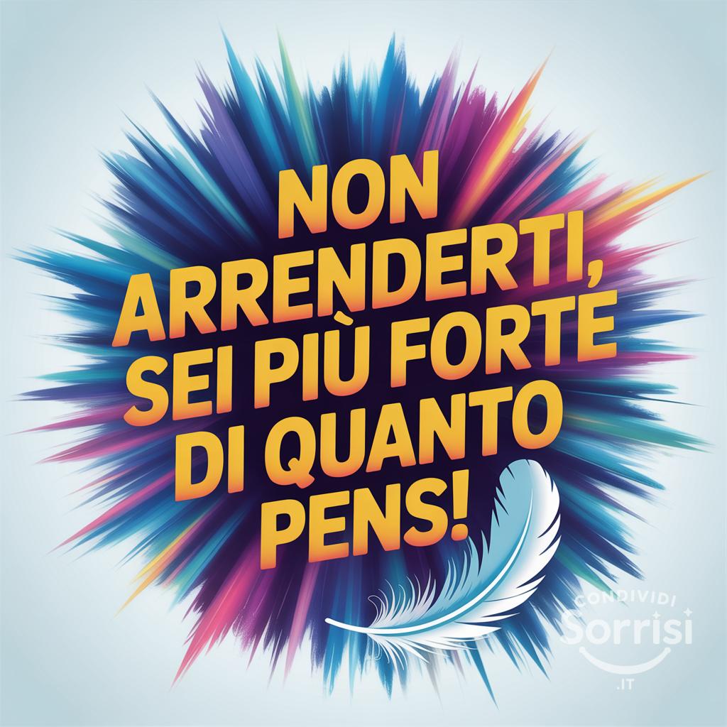 Non arrenderti, sei più forte di quanto pensi!