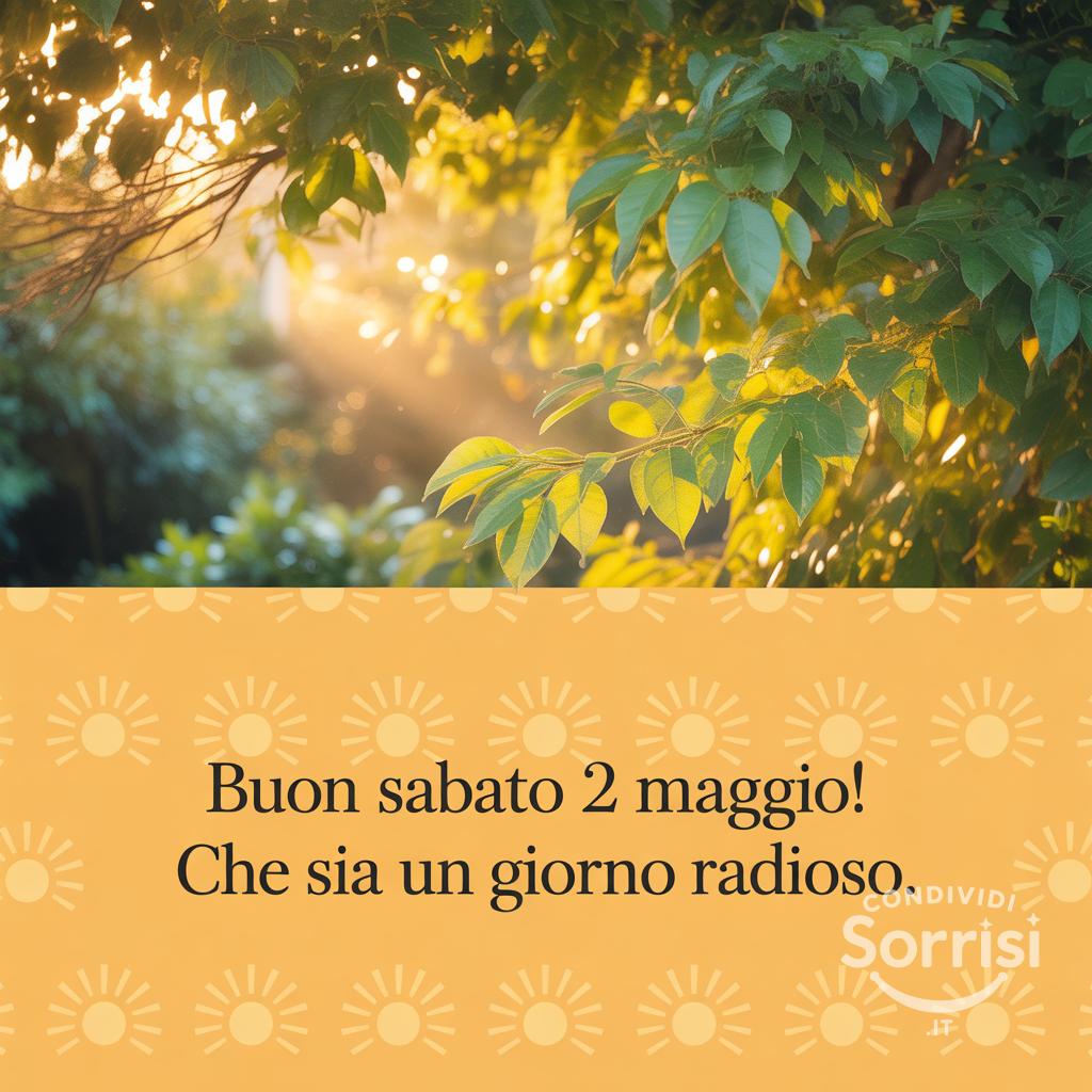 Buon sabato 2 maggio! Che sia un giorno radioso.