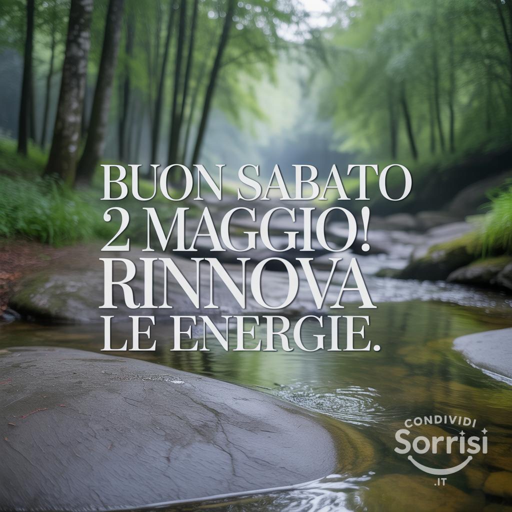 Buon sabato 2 maggio! Rinnova le energie.