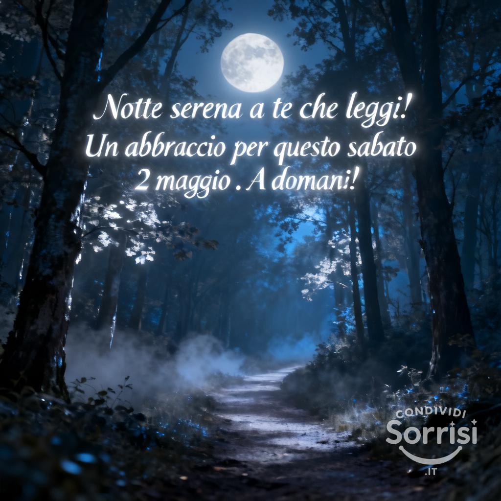 Notte serena a te che leggi! Un abbraccio per questo sabato 2 maggio . A domani!